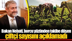 Bakan Nebati, borcu yüzünden takibe düşen çiftçi sayısını açıklamadı