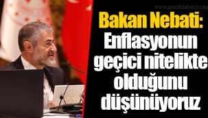 Bakan Nebati: Enflasyonun geçici nitelikte olduğunu düşünüyoruz