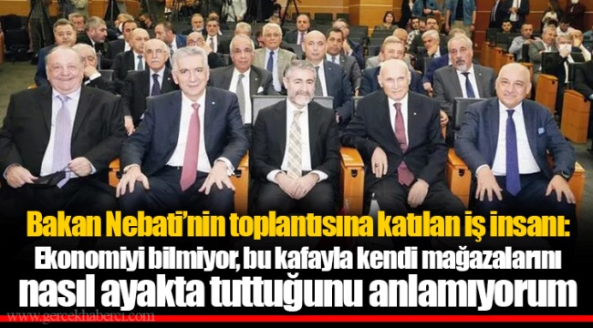 Bakan Nebati’nin toplantısına katılan iş insanı: Ekonomiyi bilmiyor, bu kafayla kendi mağazalarını nasıl ayakta tuttuğunu anlamıyorum