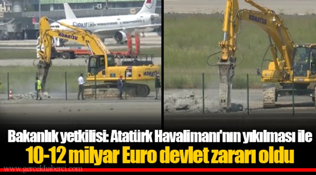 Bakanlık yetkilisi: Atatürk Havalimanı'nın yıkılması ile 10-12 milyar Euro devlet zararı oldu