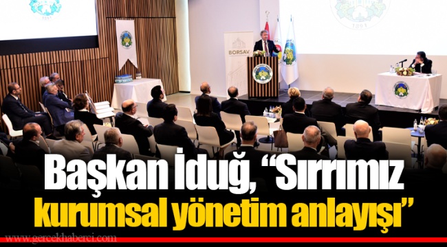 Başkan İduğ, “Sırrımız kurumsal yönetim anlayışı”