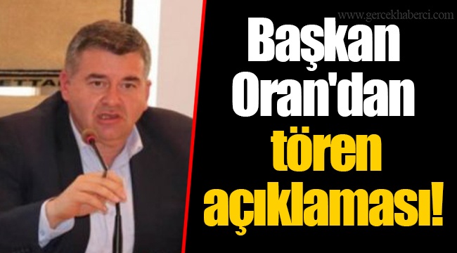Başkan Oran'dan tören açıklaması!
