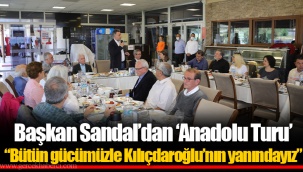 Başkan Sandal’dan ‘Anadolu Turu’ “Bütün gücümüzle Kılıçdaroğlu’nın yanındayız”