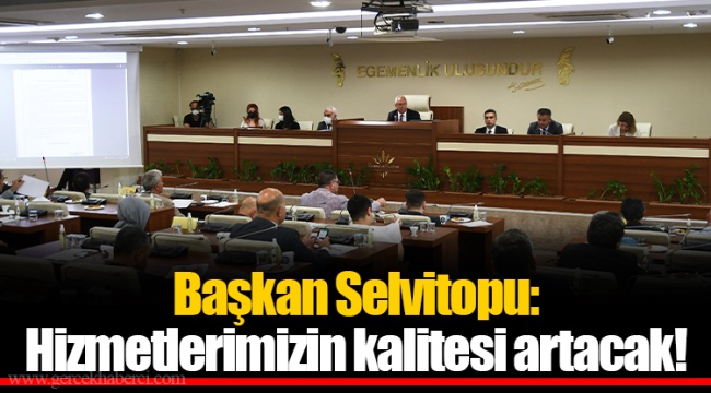 Başkan Selvitopu: Hizmetlerimizin kalitesi artacak!