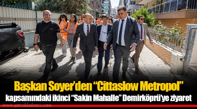 Başkan Soyer’den “Cittaslow Metropol” kapsamındaki ikinci “Sakin Mahalle” Demirköprü’ye ziyaret
