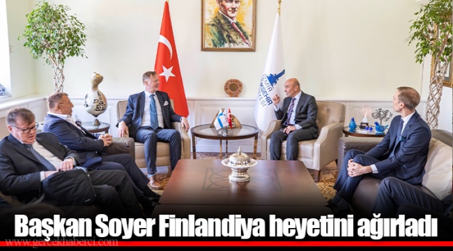 Başkan Soyer Finlandiya heyetini ağırladı