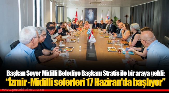 Başkan Soyer Midilli Belediye Başkanı Stratis ile bir araya geldi:“İzmir -Midilli seferleri 17 Haziran'da başlıyor”
