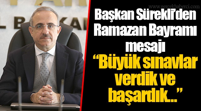 Başkan Sürekli’den Ramazan Bayramı mesajı  “Büyük sınavlar verdik ve başardık…”