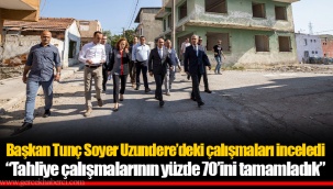 Başkan Tunç Soyer Uzundere’deki çalışmaları inceledi