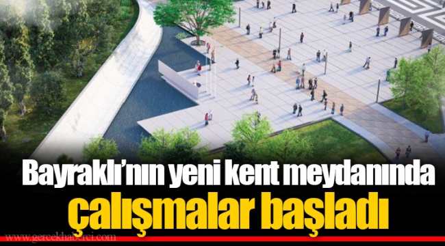Bayraklı’nın yeni kent meydanında çalışmalar başladı