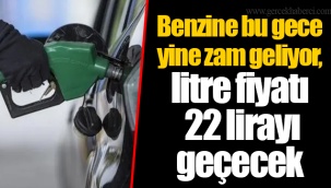 Benzine bu gece yine zam geliyor, litre fiyatı 22 lirayı geçecek