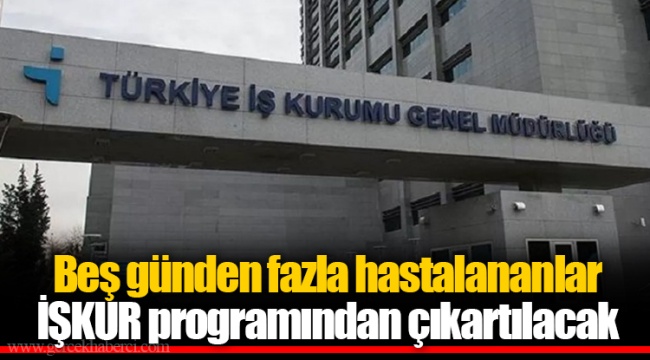 Beş günden fazla hastalananlar İŞKUR programından çıkartılacak