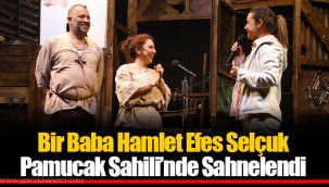 Bir Baba Hamlet Efes Selçuk Pamucak Sahili’nde Sahnelendi
