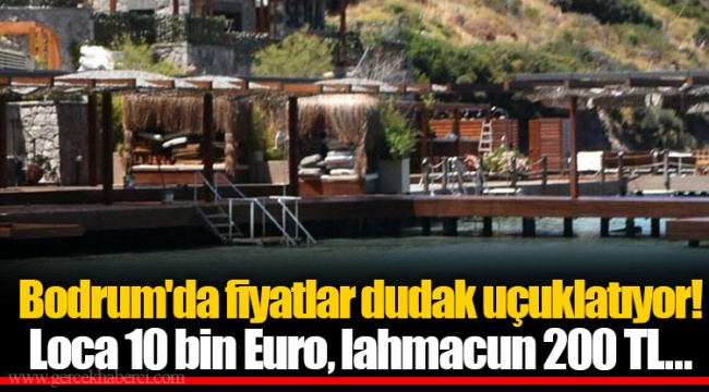 Bodrum'da fiyatlar dudak uçuklatıyor! Loca 10 bin Euro, lahmacun 200 TL...
