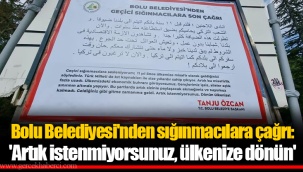 Bolu Belediyesi'nden sığınmacılara çağrı: 'Artık istenmiyorsunuz, ülkenize dönün'