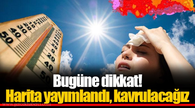 Bugüne dikkat! Harita yayımlandı, kavrulacağız
