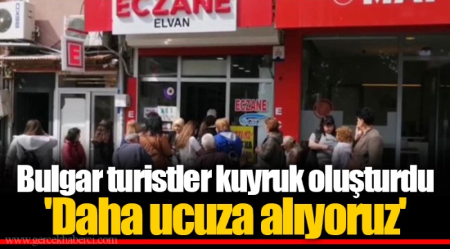 Bulgar turistler kuyruk oluşturdu  'Daha ucuza alıyoruz'