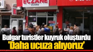Bulgar turistler kuyruk oluşturdu 'Daha ucuza alıyoruz'