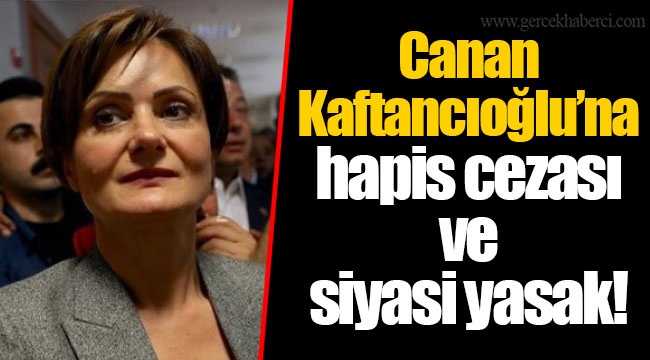 Canan Kaftancıoğlu'na hapis cezası ve siyasi yasak!
