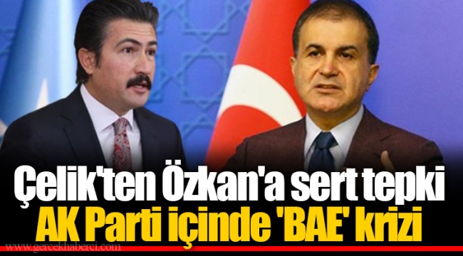 Çelik'ten Özkan'a sert tepki AK Parti içinde 'BAE' krizi