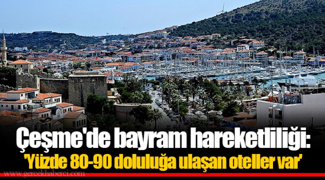Çeşme'de bayram hareketliliği: 'Yüzde 80-90 doluluğa ulaşan oteller var'