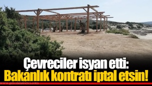 Çevreciler isyan etti: Bakanlık kontratı iptal etsin!
