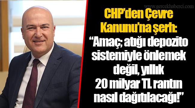 CHP’den Çevre Kanunu’na şerh: “Amaç; atığı depozito sistemiyle önlemek değil, yıllık 20 milyar TL rantın nasıl dağıtılacağı!”