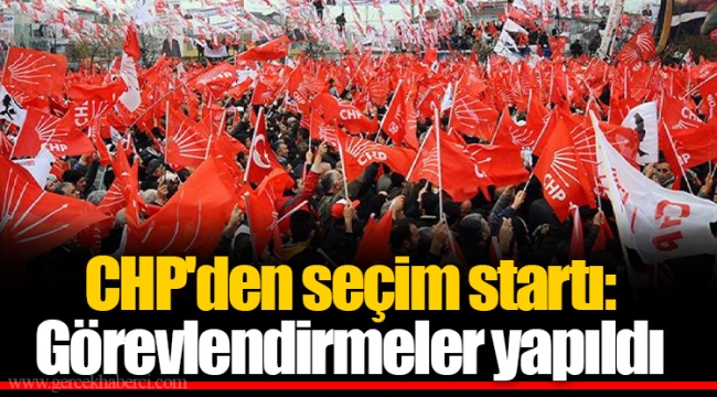 CHP'den seçim startı: Görevlendirmeler yapıldı
