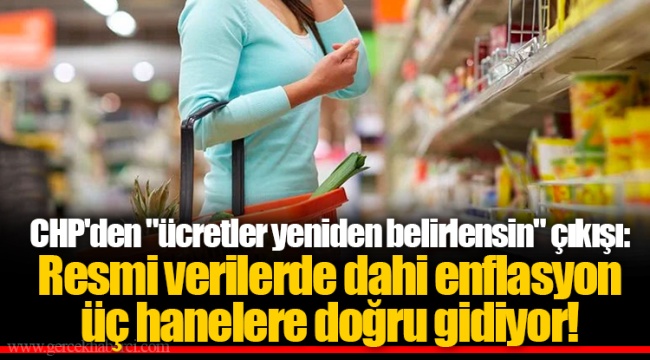 CHP'den "ücretler yeniden belirlensin" çıkışı: Resmi verilerde dahi enflasyon üç hanelere doğru gidiyor!
