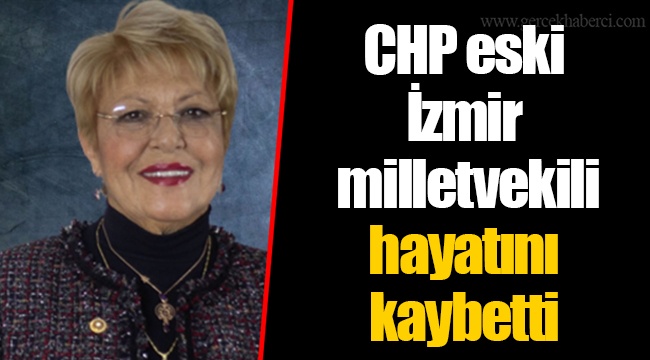 CHP eski İzmir milletvekili hayatını kaybetti