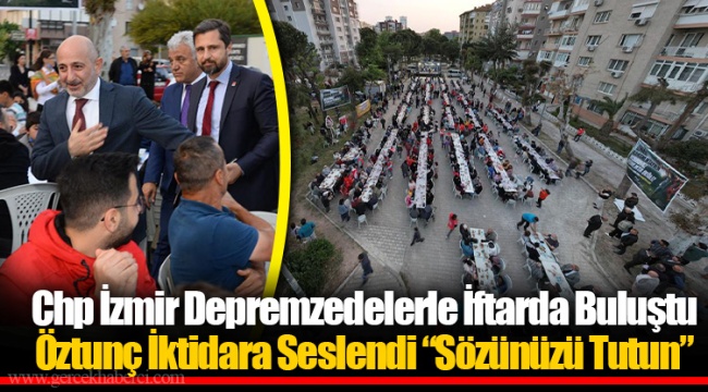 Chp İzmir Depremzedelerle İftarda Buluştu Öztunç İktidara Seslendi “Sözünüzü Tutun”  