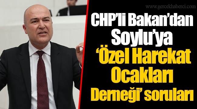 CHP’li Bakan’dan Soylu’ya ‘Özel Harekat Ocakları Derneği’ soruları