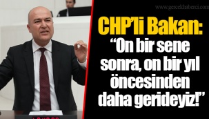 CHP’li Bakan: “On bir sene sonra, on bir yıl öncesinden daha gerideyiz!”