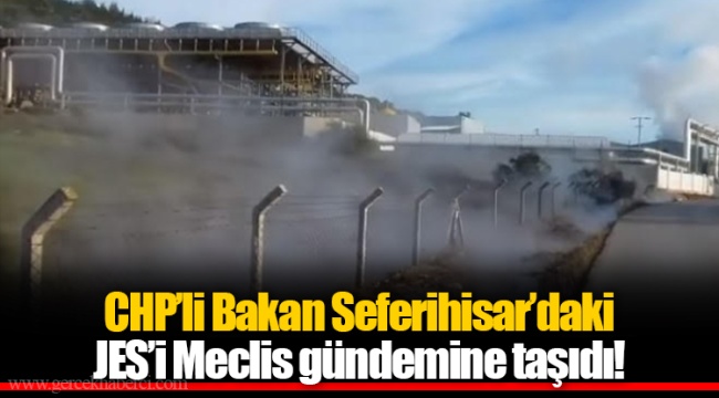 ​​​​​​​CHP’li Bakan Seferihisar’daki JES’i Meclis gündemine taşıdı!