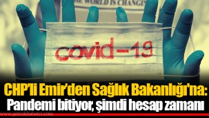 CHP’li Emir’den Sağlık Bakanlığı'na: Pandemi bitiyor, şimdi hesap zamanı