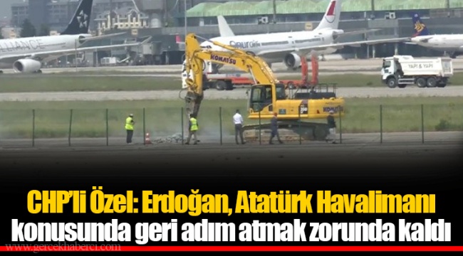 CHP’li Özel: Erdoğan, Atatürk Havalimanı konusunda geri adım atmak zorunda kaldı