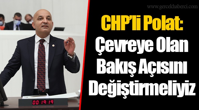 CHP’li Polat: Çevreye Olan Bakış Açısını Değiştirmeliyiz