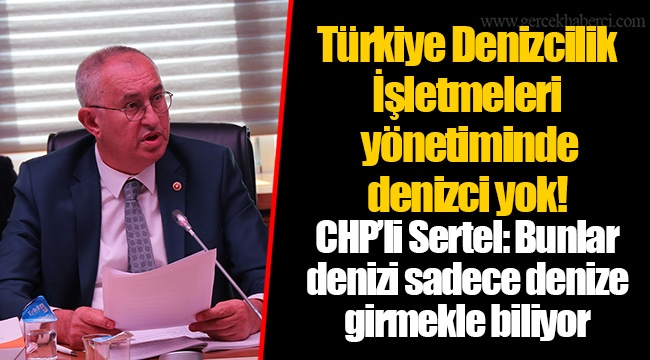 CHP’li Sertel: Bunlar denizi sadece denize girmekle biliyor
