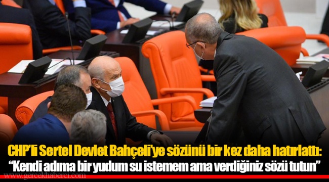 CHP’li Sertel Devlet Bahçeli’ye sözünü bir kez daha hatırlattı: “Kendi adıma bir yudum su istemem ama verdiğiniz sözü tutun”