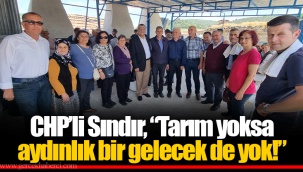 CHP’li Sındır, “Tarım yoksa aydınlık bir gelecek de yok!”