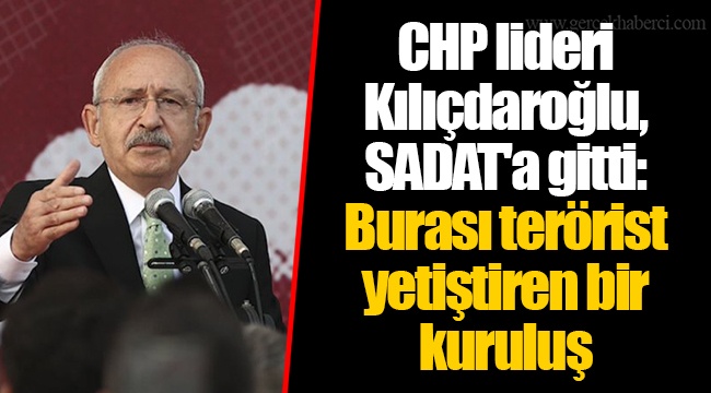 CHP lideri Kılıçdaroğlu, SADAT'a gitti: Burası terörist yetiştiren bir kuruluş