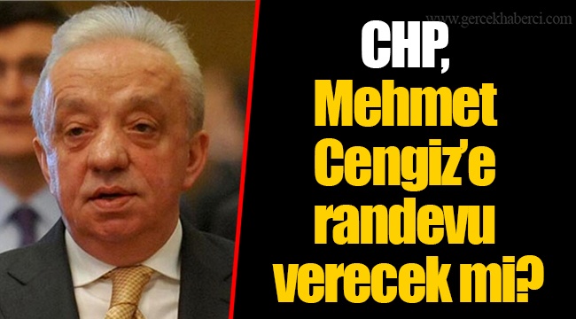CHP, Mehmet Cengiz’e randevu verecek mi?