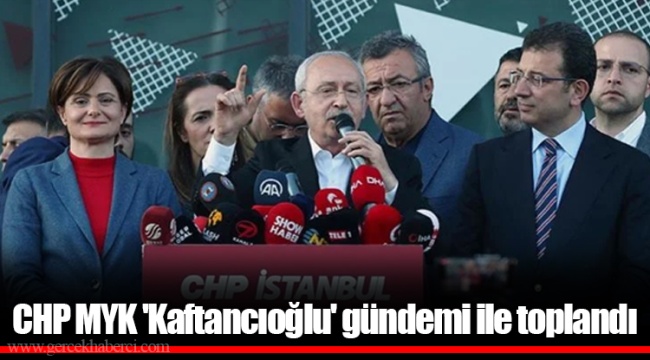 CHP MYK 'Kaftancıoğlu' gündemi ile toplandı