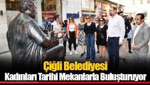 Çiğli Belediyesi Kadınları Tarihi Mekanlarla Buluşturuyor