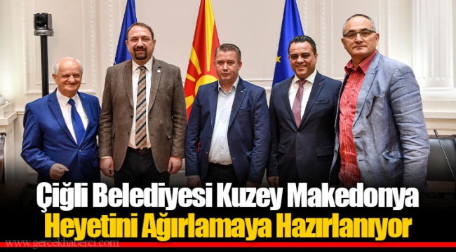 Çiğli Belediyesi Kuzey Makedonya Heyetini Ağırlamaya Hazırlanıyor