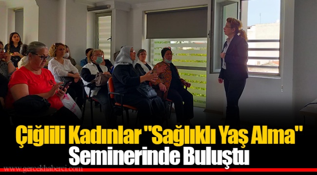 Çiğlili Kadınlar "Sağlıklı Yaş Alma" Seminerinde Buluştu
