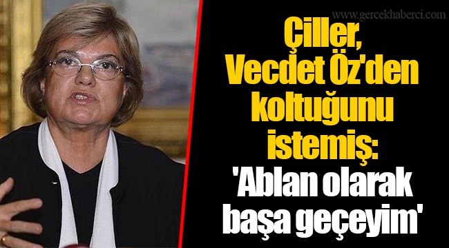 Çiller, Vecdet Öz'den koltuğunu istemiş: 'Ablan olarak başa geçeyim'