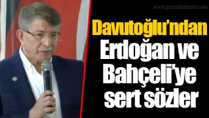 Davutoğlu’ndan Erdoğan ve Bahçeli’ye sert sözler