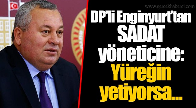 DP'li Enginyurt’tan SADAT yöneticine: Yüreğin yetiyorsa…
