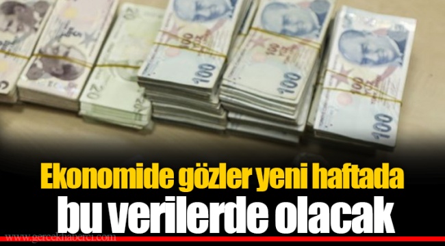 Ekonomide gözler yeni haftada bu verilerde olacak